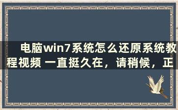 电脑win7系统怎么还原系统教程视频 一直挺久在，请稍候，正在还原windows文件和设置,系统还原正在还原注册表，好几个小时，怎么办